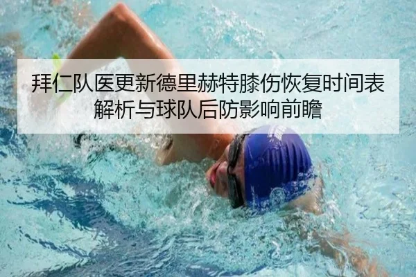拜仁队医更新德里赫特膝伤恢复时间表解析与球队后防影响前瞻